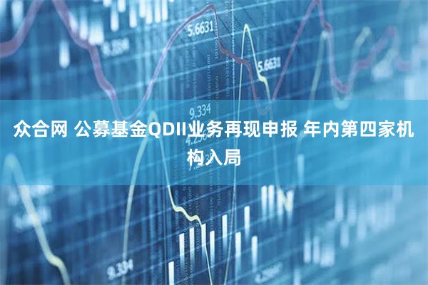 众合网 公募基金QDII业务再现申报 年内第四家机构入局